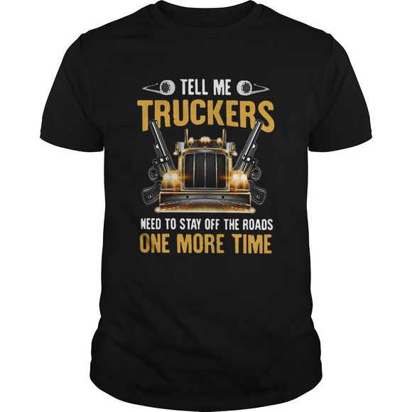 Other - Tell Me Truckers Need To Stay Off The Roads One More Time Gun Shirt